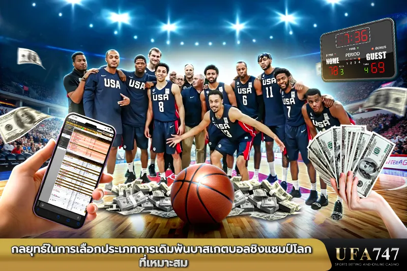 กลยุทธ์ในการเลือกประเภทการเดิมพันบาสเกตบอลชิงแชมป์โลก-ที่เหมาะสม